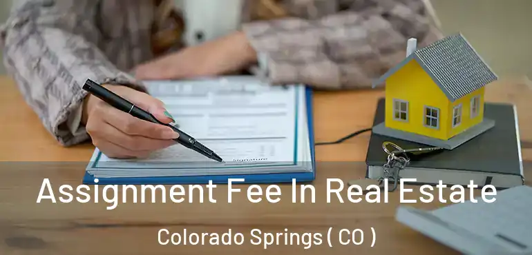  Assignment Fee In Real Estate Colorado Springs ( CO )