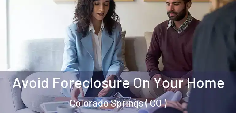  Avoid Foreclosure On Your Home Colorado Springs ( CO )