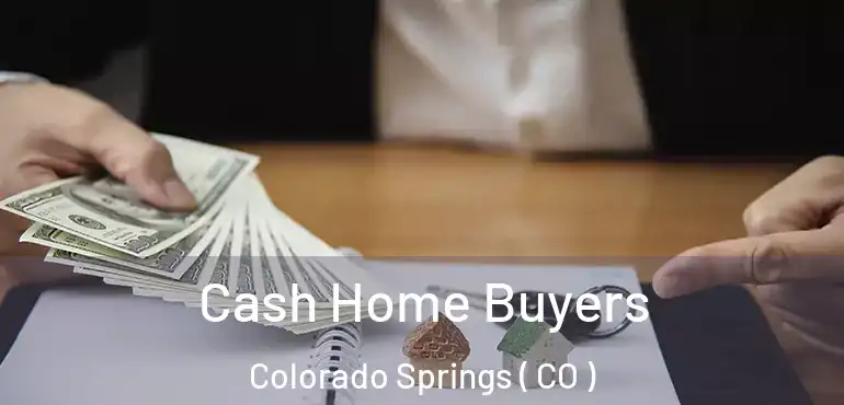  Cash Home Buyers Colorado Springs ( CO )