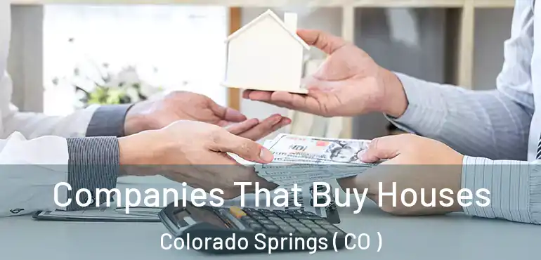  Companies That Buy Houses Colorado Springs ( CO )