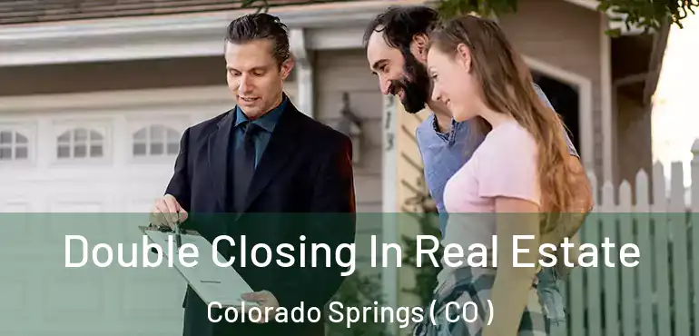 Double Closing In Real Estate Colorado Springs ( CO )