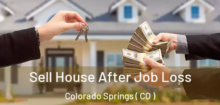  Sell House After Job Loss Colorado Springs ( CO )