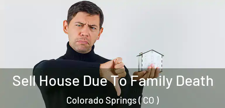  Sell House Due To Family Death Colorado Springs ( CO )