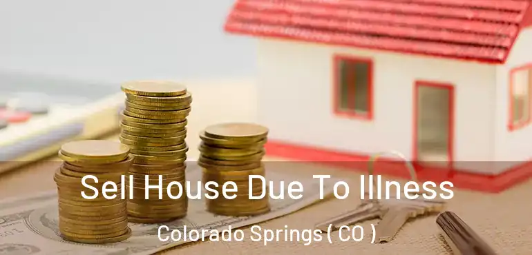 Sell House Due To Illness Colorado Springs ( CO )