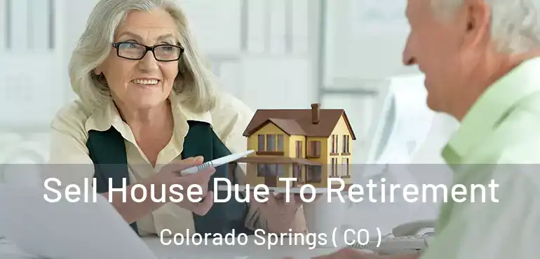  Sell House Due To Retirement Colorado Springs ( CO )