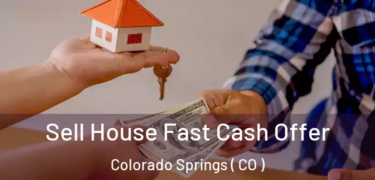  Sell House Fast Cash Offer Colorado Springs ( CO )