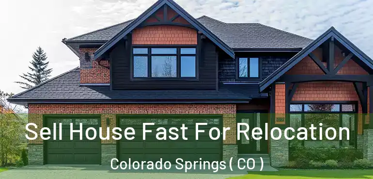  Sell House Fast For Relocation Colorado Springs ( CO )