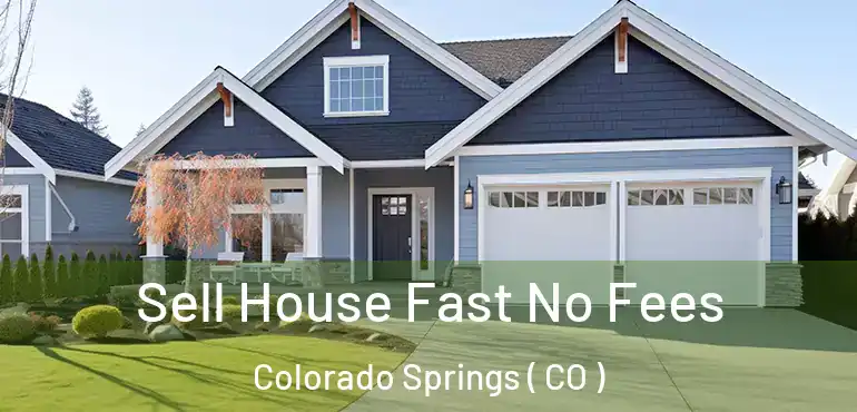  Sell House Fast No Fees Colorado Springs ( CO )