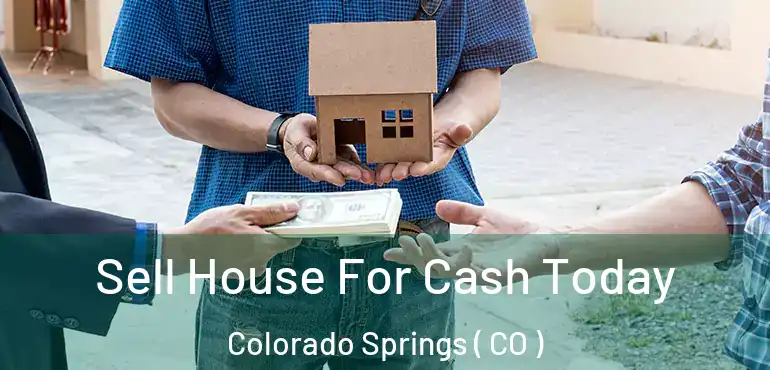  Sell House For Cash Today Colorado Springs ( CO )