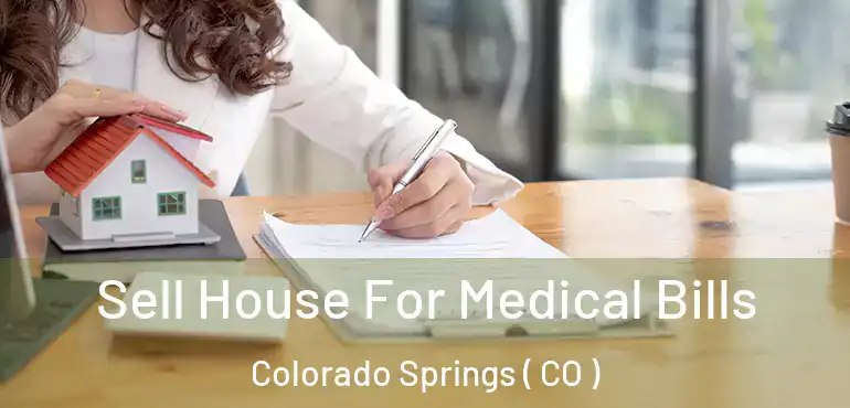  Sell House For Medical Bills Colorado Springs ( CO )