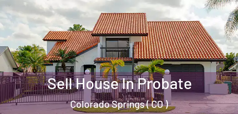  Sell House In Probate Colorado Springs ( CO )