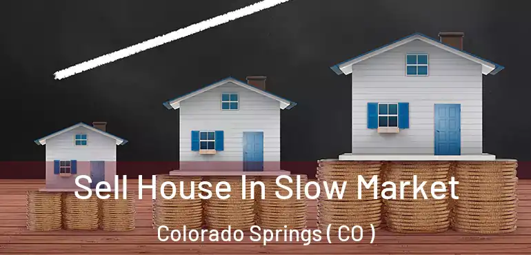  Sell House In Slow Market Colorado Springs ( CO )