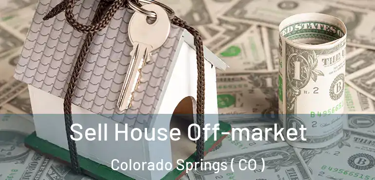  Sell House Off-market Colorado Springs ( CO )