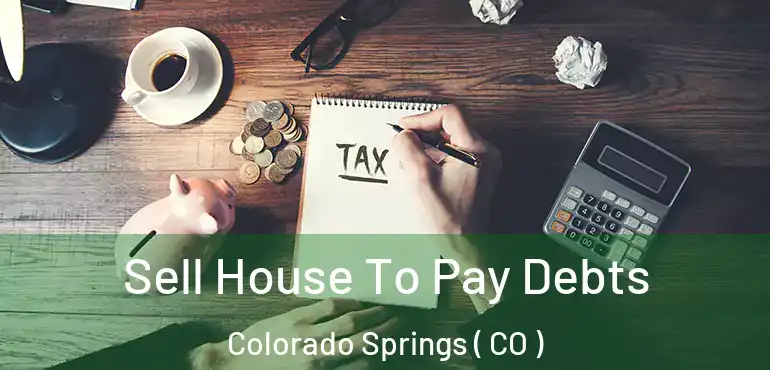  Sell House To Pay Debts Colorado Springs ( CO )