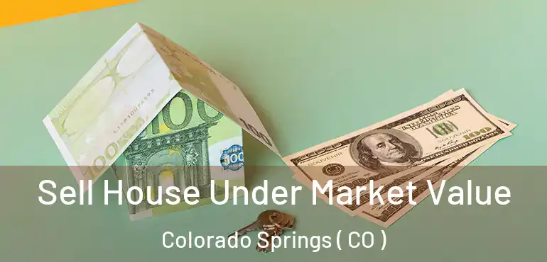  Sell House Under Market Value Colorado Springs ( CO )