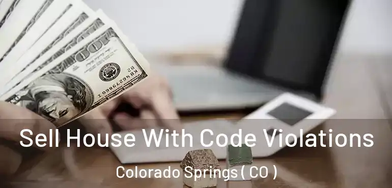  Sell House With Code Violations Colorado Springs ( CO )