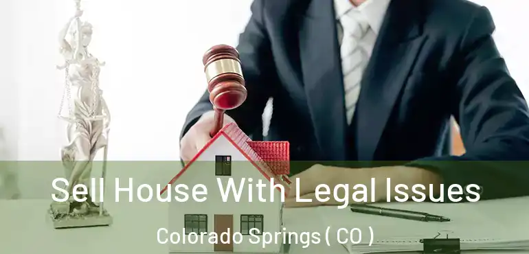  Sell House With Legal Issues Colorado Springs ( CO )