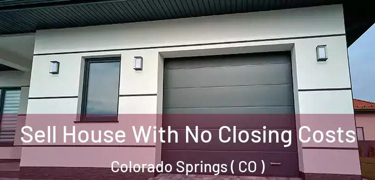  Sell House With No Closing Costs Colorado Springs ( CO )