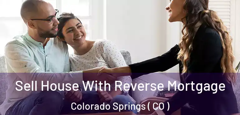  Sell House With Reverse Mortgage Colorado Springs ( CO )