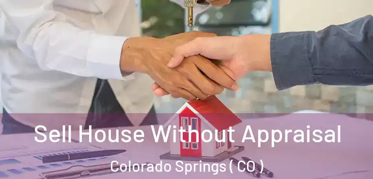 Sell House Without Appraisal Colorado Springs ( CO )