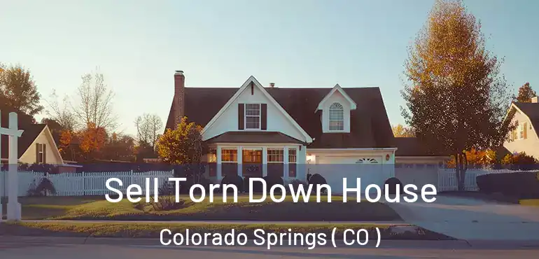  Sell Torn Down House Colorado Springs ( CO )